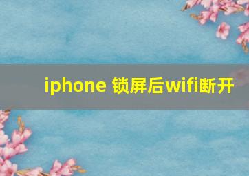 iphone 锁屏后wifi断开